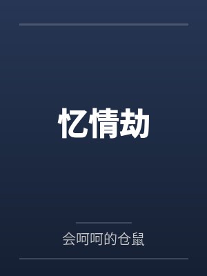 忆情劫by会呵呵的仓鼠笔趣阁无弹窗