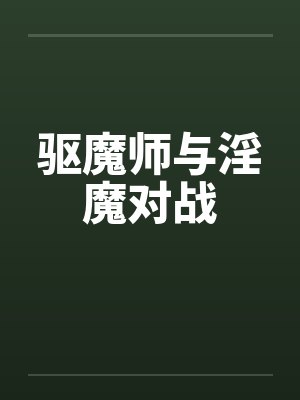 驱魔师与淫魔对战笔趣阁无弹窗