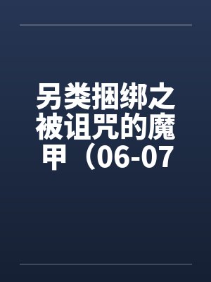 另类捆绑之被诅咒的魔甲（06-07）