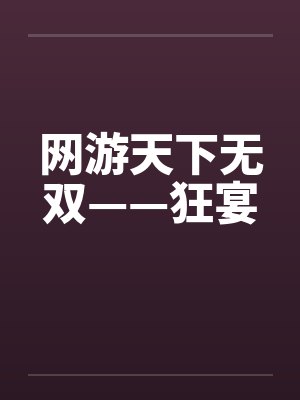 网游天下无双——狂宴by佚名笔趣阁无弹窗