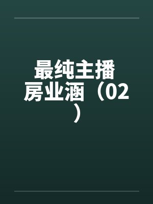 最纯主播 房业涵（02）by佚名笔趣阁无弹窗