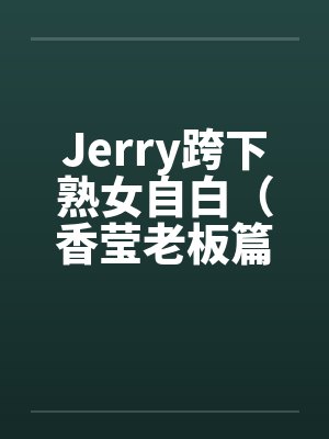 Jerry跨下熟女自白（香莹老板篇）by佚名