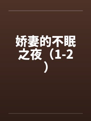 娇妻的不眠之夜（1-2）