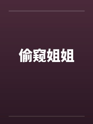 偷窥姐姐by佚名