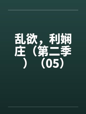 乱欲,利娴庄(第二季)(05)笔趣阁无弹窗