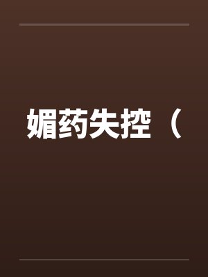 媚药失控（by佚名