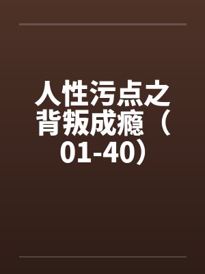 人性污点之背叛成瘾（01-40）笔趣阁无弹窗