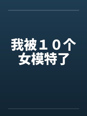 我被１０个女模特了by佚名