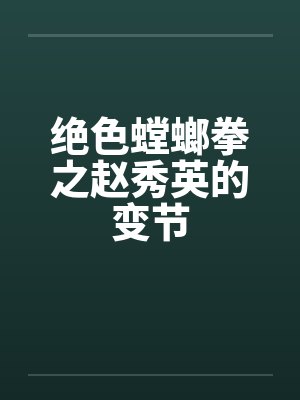 绝色螳螂拳之赵秀英的变节
