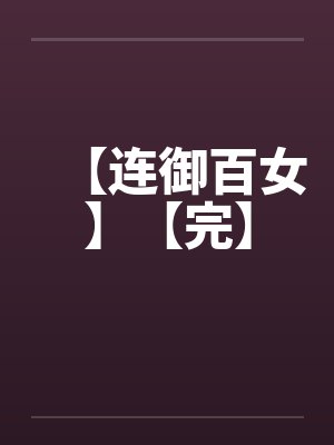 【连御百女】【完】by佚名笔趣阁无弹窗