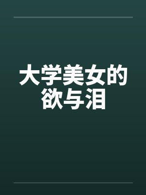 大学美女的欲与泪笔趣阁无弹窗