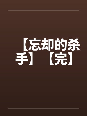 【忘却的杀手】【完】by佚名笔趣阁无弹窗