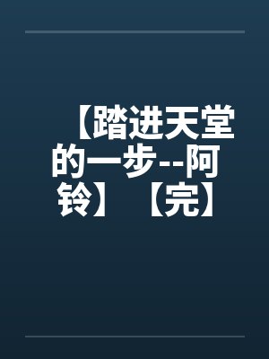 【踏进天堂的一步--阿铃】【完】by佚名笔趣阁无弹窗