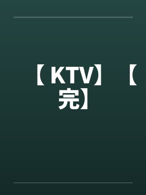 【 KTV】【完】笔趣阁无弹窗