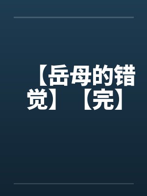 【岳母的错觉】【完】by佚名
