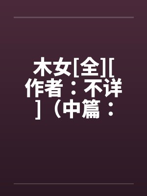 木女[全][作者：不详]（中篇：极为经典的H文）２