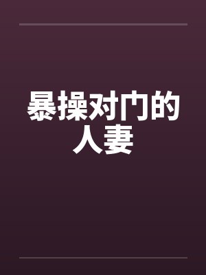暴操对门的人妻by佚名