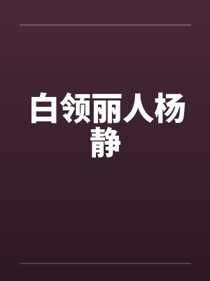 白领丽人杨静by佚名笔趣阁无弹窗