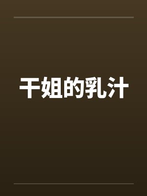 干姐的乳汁笔趣阁无弹窗