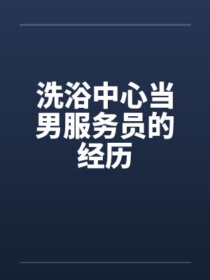 洗浴中心当男服务员的经历by佚名