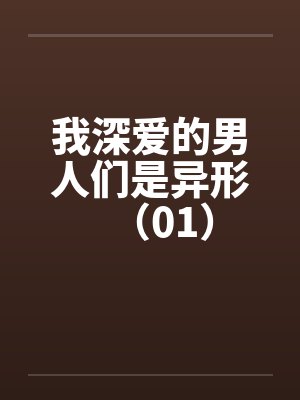 我深爱的男人们是异形（01）
