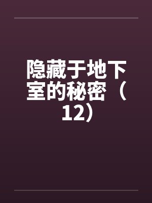隐藏于地下室的秘密（12）by佚名