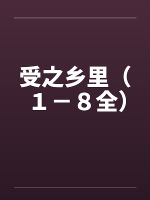 受之乡里(1-8全)by佚名笔趣阁无弹窗