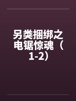 另类捆绑之电锯惊魂(1-2)by佚名