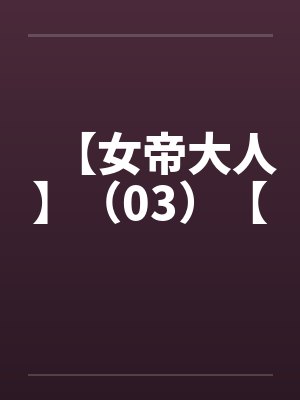 【女帝大人】（03）【by佚名