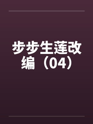 步步生莲改编（04）笔趣阁无弹窗