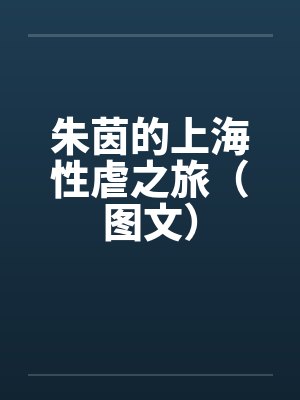 朱茵的上海性虐之旅(图文)笔趣阁无弹窗
