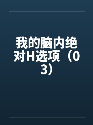 我的脑内绝对H选项（03）by佚名笔趣阁无弹窗