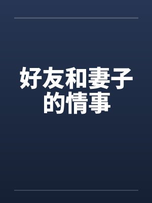 好友和妻子的情事笔趣阁无弹窗