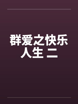 群爱之快乐人生 二by佚名笔趣阁无弹窗