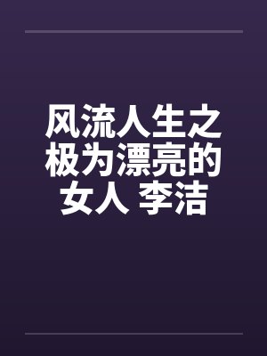 风流人生之极为漂亮的女人 李洁by佚名