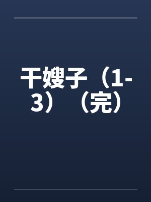 干嫂子(1-3)(完)笔趣阁无弹窗