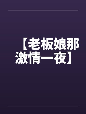 【老板娘那激情一夜】