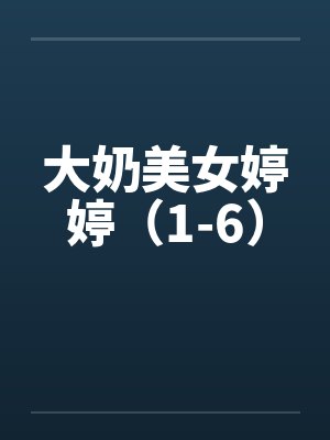 大奶美女婷婷（1-6）by佚名