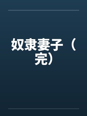 奴隶妻子（完）by佚名笔趣阁无弹窗