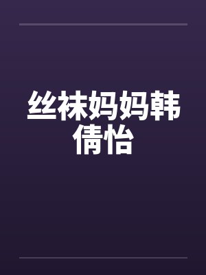 丝袜妈妈韩倩怡