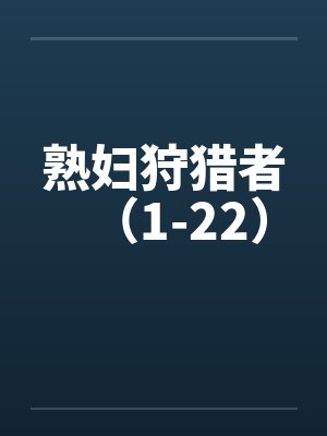 熟妇狩猎者(1-22)by佚名笔趣阁无弹窗
