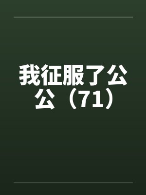 我征服了公公(71)by佚名