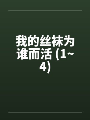 我的丝袜为谁而活 (1~4)by佚名笔趣阁无弹窗