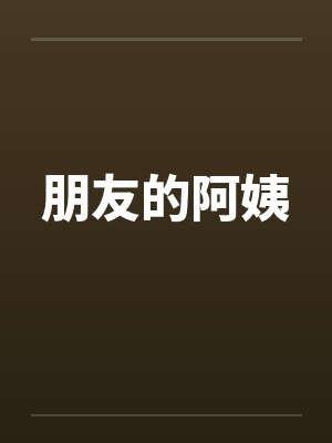 朋友的阿姨by佚名笔趣阁无弹窗