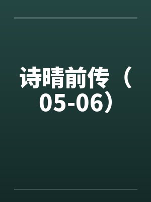 诗晴前传（05-06）