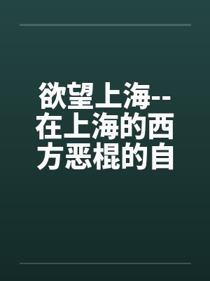 欲望上海--在上海的西方恶棍的自白by佚名笔趣阁无弹窗