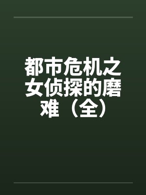 都市危机之女侦探的磨难（全）