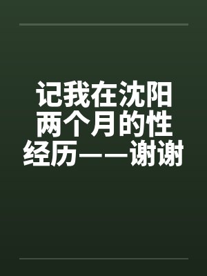 记我在沈阳两个月的性经历——谢谢我的性启蒙老师