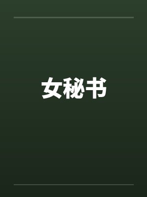 女秘书by佚名笔趣阁无弹窗