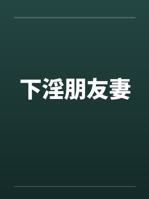 下淫朋友妻笔趣阁无弹窗